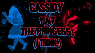 Cassidy ISN'T the Princess (I think...?)