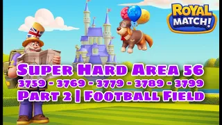 Royal Match Level 3759 - 3769 - 3779 - 3789 - 3799 | Super Hard Compilation Part 2 | New Area 56