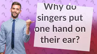 Why do singers put one hand on their ear?