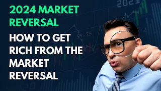 How To Make Money And Get Rich In The 2024 Market Reversal