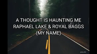 LIRIK A THOUGHT IS HAUNTING ME RAPHAEL LAKE & ROYAL BAGGS (SOUNDTRACK FILM MY NAME)