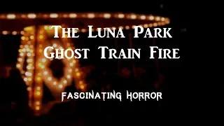 The Luna Park Ghost Train Fire | A Short Documentary | Fascinating Horror