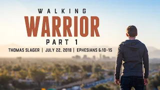 Walking Warrior: Part 1 - Ephesians 6:10-15 - Thomas Slager