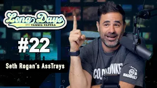 Seth Rogen’s AssTrays - LongDays with Yannis Pappas - Episode 22
