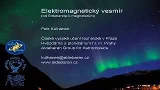 Petr Kulhánek - Elektromagnetický vesmír aneb od Birkelanda k magnetarům (FČ FEL ČVUT 19.10.2017)