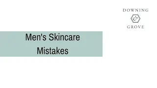 Men's Skincare Mistakes