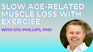 Exercise, age-related muscle loss (sarcopenia), and maximizing health span with Stu Phillips, PhD