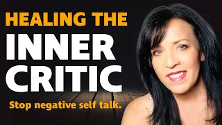 5 STEPS TO HEAL and SILENCE THE HARSH INNER CRITIC/HEAL YOUR MIND