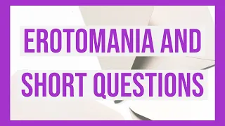 Erotomania and Short Questions