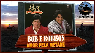BOB E ROBISON - AMOR PELA METADE