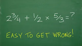 (2 and 3/4) plus 1/2 times 5/3 = ? What’s the first thing you should be thinking in this problem?