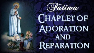 FATIMA CHAPLET OF ADORATION AND REPARATION - MY GOD, I BELIEVE, I ADORE, I HOPE AND I LOVE YOU!