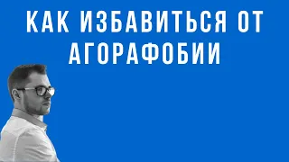 Агорафобия. Как избавиться от агорафобии. | Виталий Рабинович