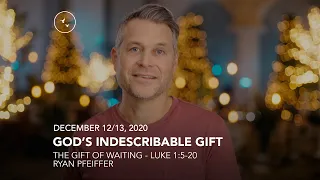 December 12-13th, 2020 | God's Indescribable Gift | Luke 1:5-20 | The Gift of Waiting |Ryan Pfeiffer