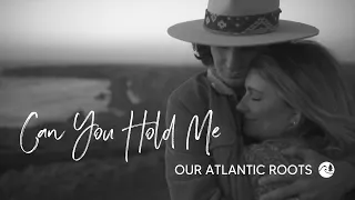Can You Hold Me - Our Atlantic Roots (The Official Music Video)
