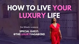 How To Live Your Luxury Life ✨ w/ @TheLuxuryVagabond | Black Women Embracing Ease