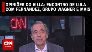 Opiniões do Villa: encontro de Lula com Fernández, Grupo Wagner contra a Rússia e mais | LIVE CNN