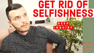 Why are we SELFISH ? (How to stop being Selfish) - Deep Inquiry