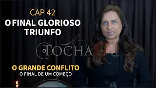 CAP 42 - O FINAL E GLORIOSO TRIUNFO / CAPITULO FINAL DO O GRANDE CONFLITO / O FINAL DE UMA COMEÇO