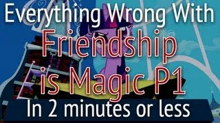 (Parody) Everything Wrong With Friendship is Magic: Part One in 2 Minutes or less