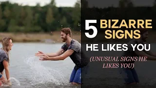 5 Bizarre Signs He Likes You? Unusual Signs A Guy Likes You