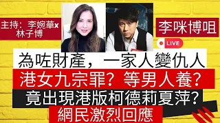 為咗財產，一家人變仇人 港女九宗罪？等男人養？ 竟出現港版柯德莉夏萍？ 網民激烈回應 | 李咪博咀 |  主持：李婉華 x 林子博