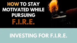 How to stay motivated while pursuing F.I.R.E. (Financial Independence, Retire Early)