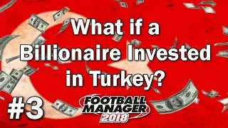 FM18 Experiment - What if a Billionaire Invested in Turkey #3 - Football Manager 2018 Experiment