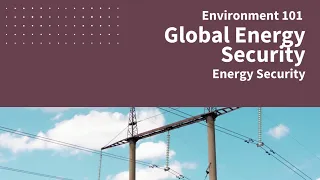 Global Energy Security - Energy Security | Environment 101 | CSEN