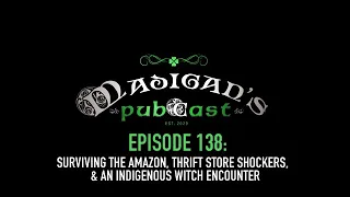 Madigan's Pubcast EP138: Surviving The Amazon, Thrift Store Shockers & An Indigenous Witch Encounter