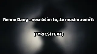 Renne Dang - nesnáším to, že musím zemřít (LYRICS/TEXT)