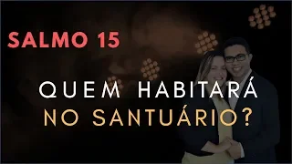 Salmo 15 Estudo: Quem Habitará no SANTUÁRIO? (Bíblia Explicada)