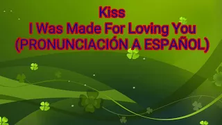 I Was Made For Loving You - Kiss (PRONUNCIACIÓN A ESPAÑOL) Naci Para Amarte