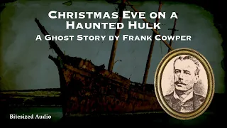 Christmas Eve on a Haunted Hulk | A Ghost Story by Frank Cowper | A Bitesized Audio Production