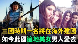 三國時一名將外逃在海外建國！如今此國遍地美女，奉該名將為國父