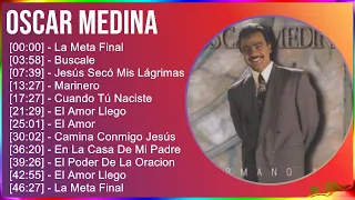 Oscar Medina 2024 MIX Las Mejores Canciones - La Meta Final, Buscale, Jesús Secó Mis Lágrimas, M...