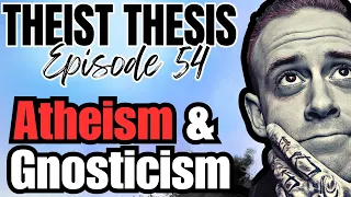 Atheism & Gnosticism: Explained!  | Episode 54