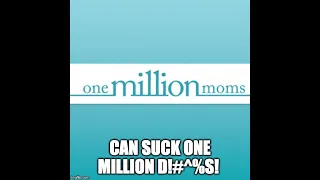 One Million Moms can Suck One Million D words! RANT