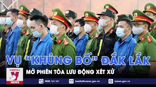 Mở phiên tòa lưu động xét xử vụ án “khủng bố” tại Đắk Lắk - VNews