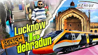 Lucknow to Dehradun Journey By Vande Bharat Express | Lucknow to Dehradun Vande Bharat Timing