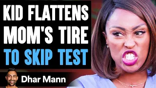 Kid FLATTENS MOM'S TIRE To SKIP TEST, He Instantly Regrets It | Dhar Mann