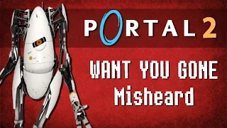 WANT YOU GONE - Portal 2 - Misheard Lyrics Song