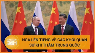 Cập nhật chuyến thăm Trung Quốc: Nga tuyên bố không có chỗ cho các khối quân sự | Toàn cảnh 24h
