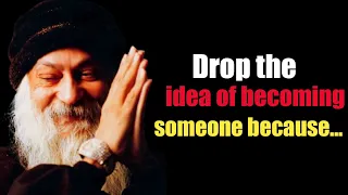 Drop the Idea of becoming someone because....?? || Osho Quotes || #osho #quotes