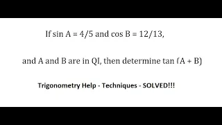 Trigonometry Help: If sin A = 4/5 and cos B = 12/13, and A and B are in QI, then determine tan(A+B)