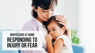 MONTESSORI AT HOME: Responding to Injury or Fear