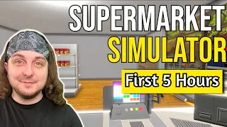 THE FIRST 5 HOURS of SUPERMARKET SIMULATOR!