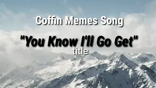 Coffin Memes Song "You Know I'll Go Get" w/ lyrics