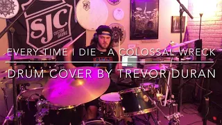 Every Time I Die - A Colossal Wreck (Drum Cover) // Trevor Duran