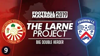 THE LARNE PROJECT: S1 E9 - Big Double Header | Football Manager 2019 Let's Play #FM19